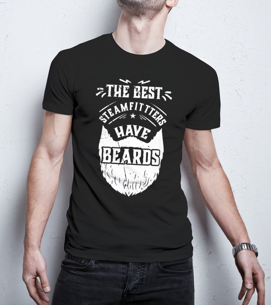 The Best Steamfitters Have Beards Steam Pipe Welders T-Shirt