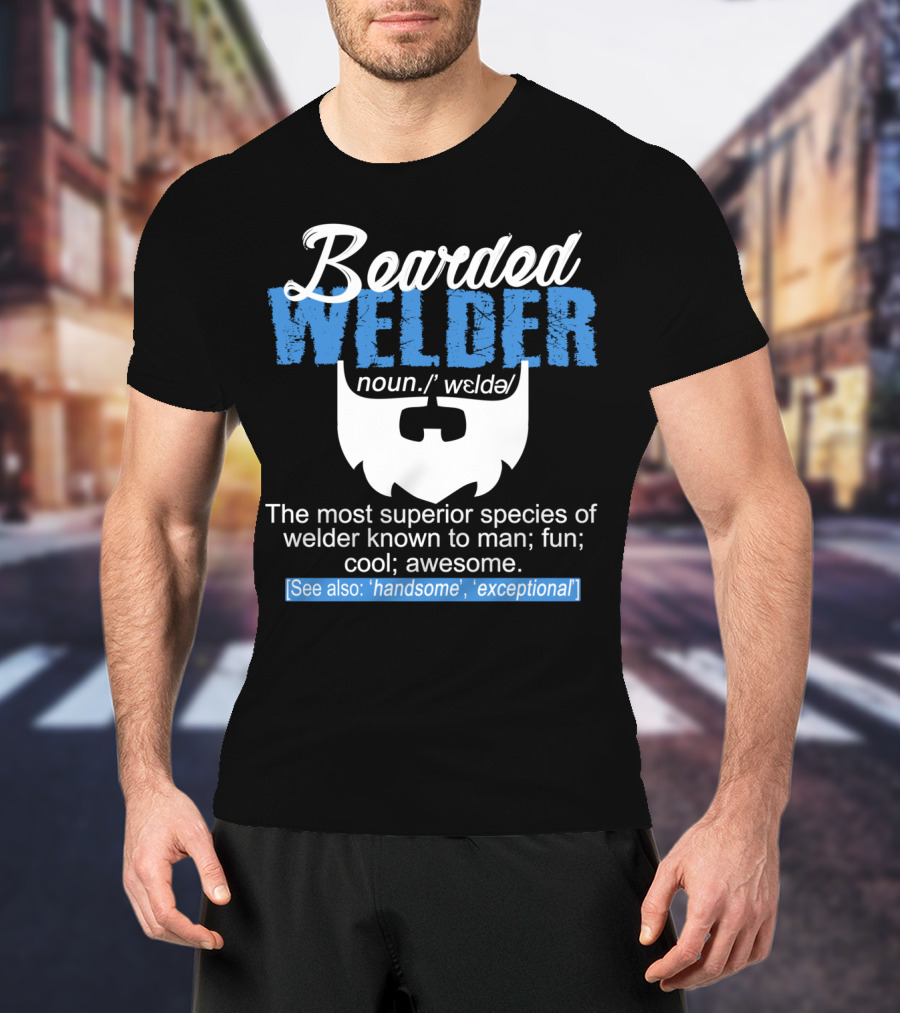 Bearded Welder Noun Definition Most Superior Species Fun Cool Awesome Handsome Exceptional T-Shirt