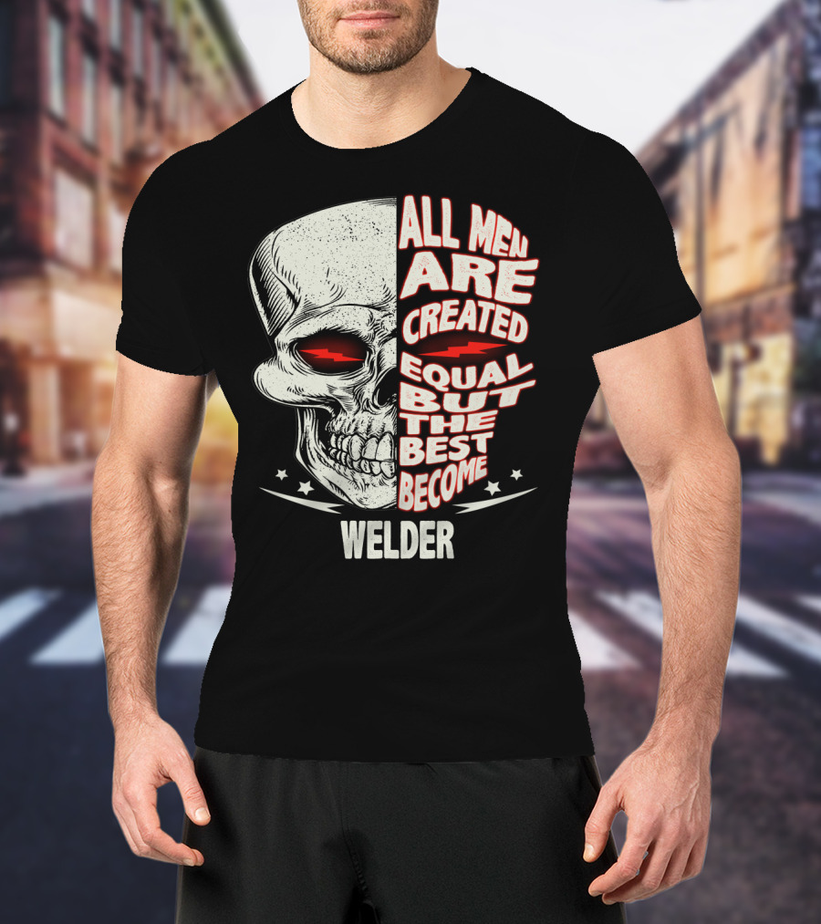 Skull Graphic All Men Are Created Equal But The Best Become Welder T-Shirt