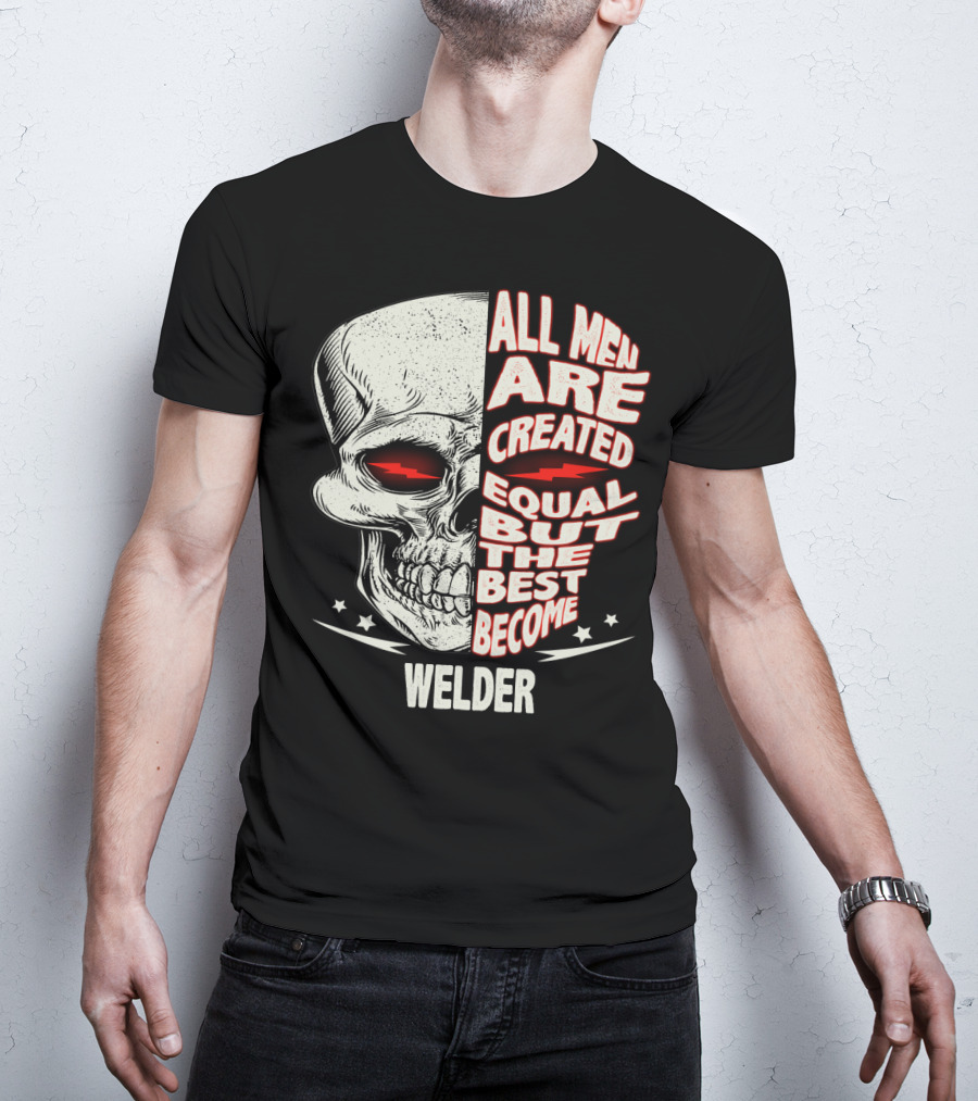 Skull Graphic All Men Are Created Equal But The Best Become Welder T-Shirt
