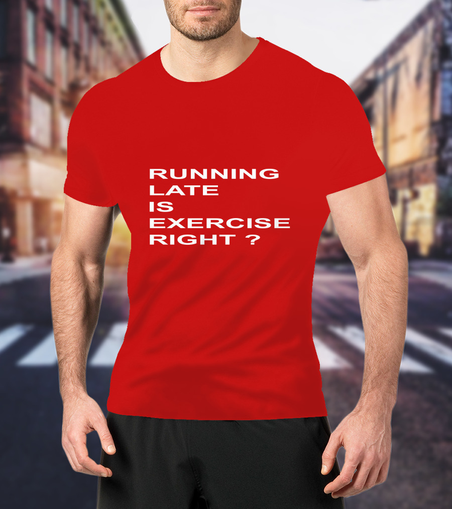 Running Late Is Exercise Right Question Mark T-Shirt
