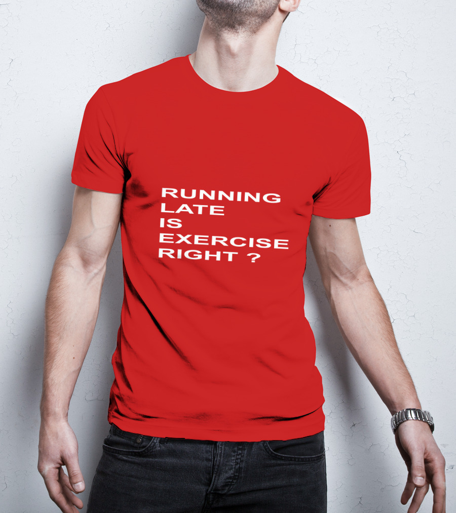 Running Late Is Exercise Right Question Mark T-Shirt