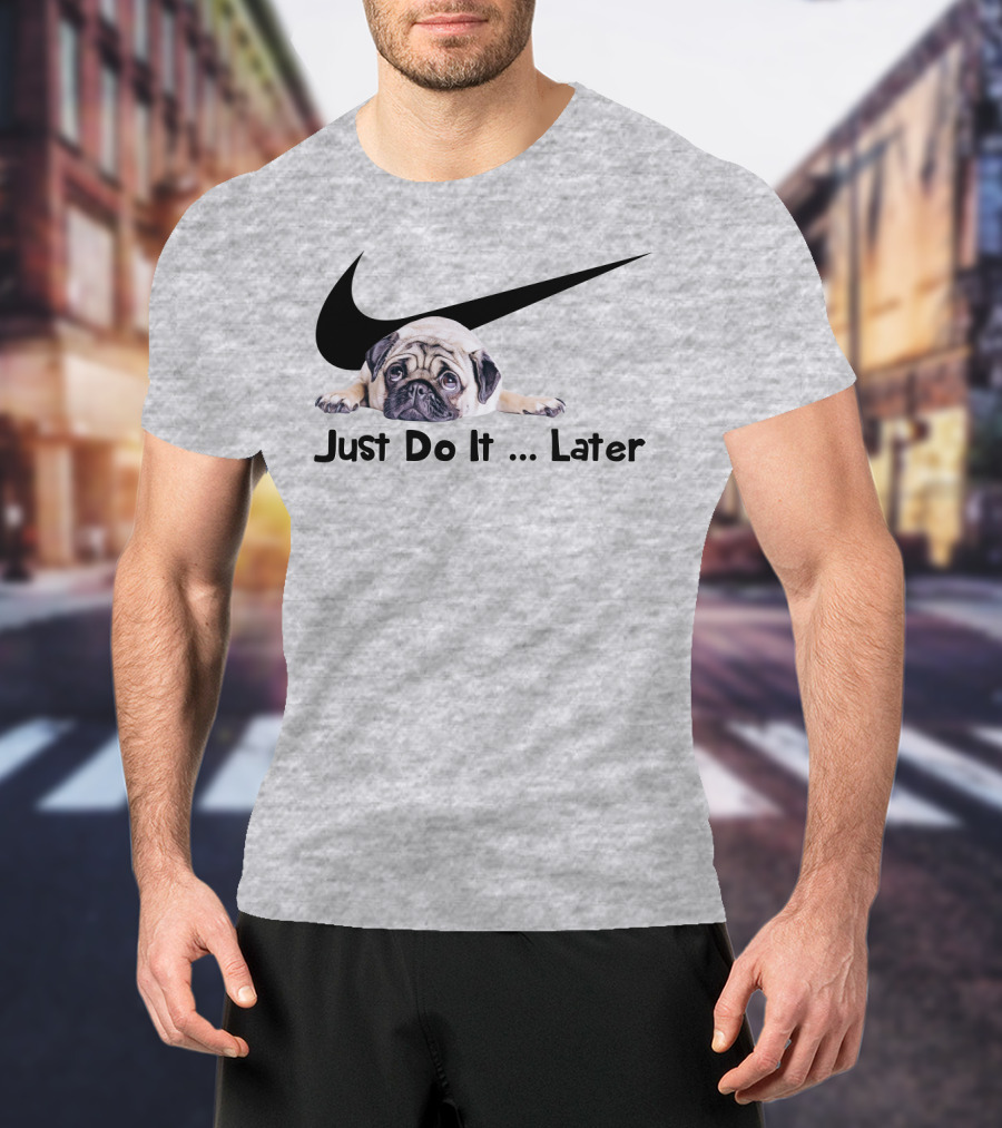 Just Do It Later Pug Parody Humor T-Shirt
