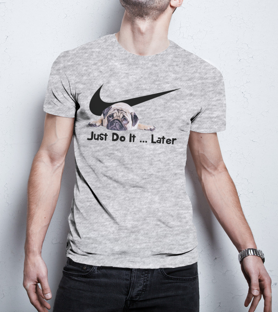 Just Do It Later Pug Parody Humor T-Shirt