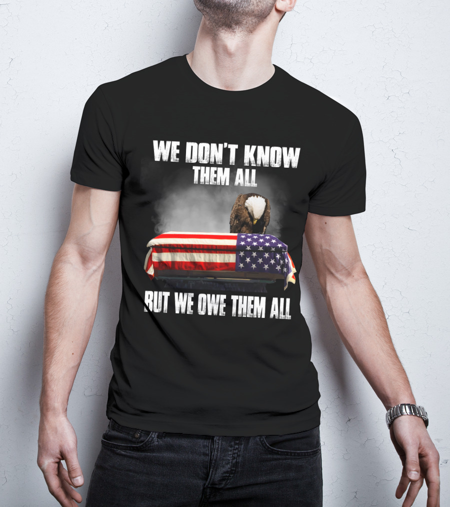 We Don't Know Them All But We Owe Them All American Eagle Day T-Shirt