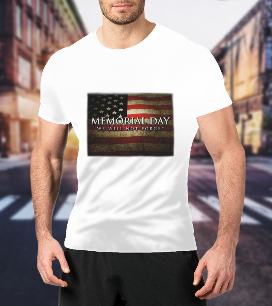 Memorial Day We Will Not Forget American Flag T-Shirt