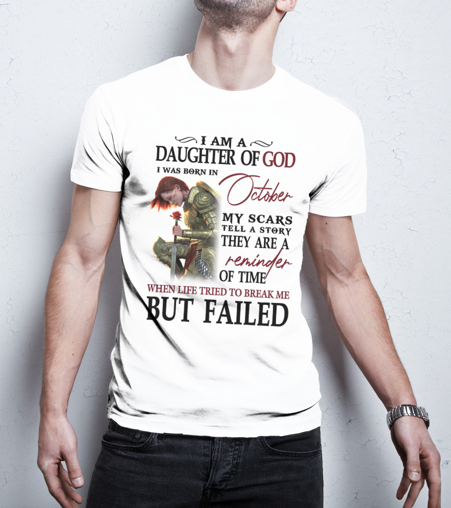 I Am A Daughter Of God Born In October My Scars Tell A Story Reminder Of Time When Life Tried To Break Me But Failed T-Shirt