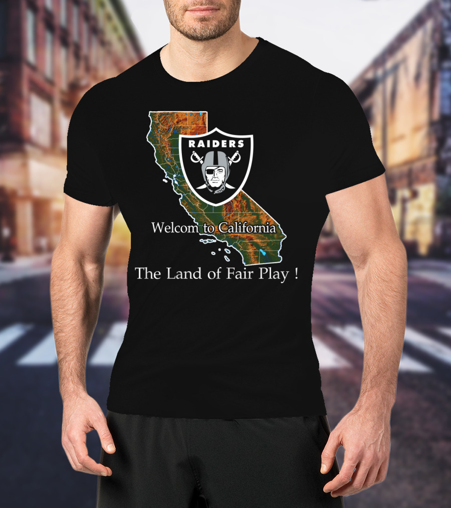 Raiders Welcome To California The Land Of Fair Play T-Shirt