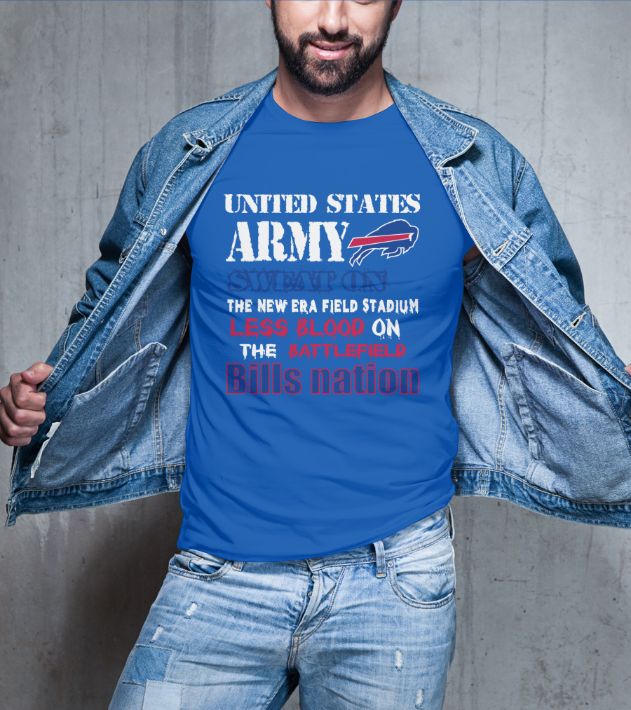 United States Army Sweat On The New Era Field Stadium Less Blood On The Battlefield Bills Nation T-Shirt