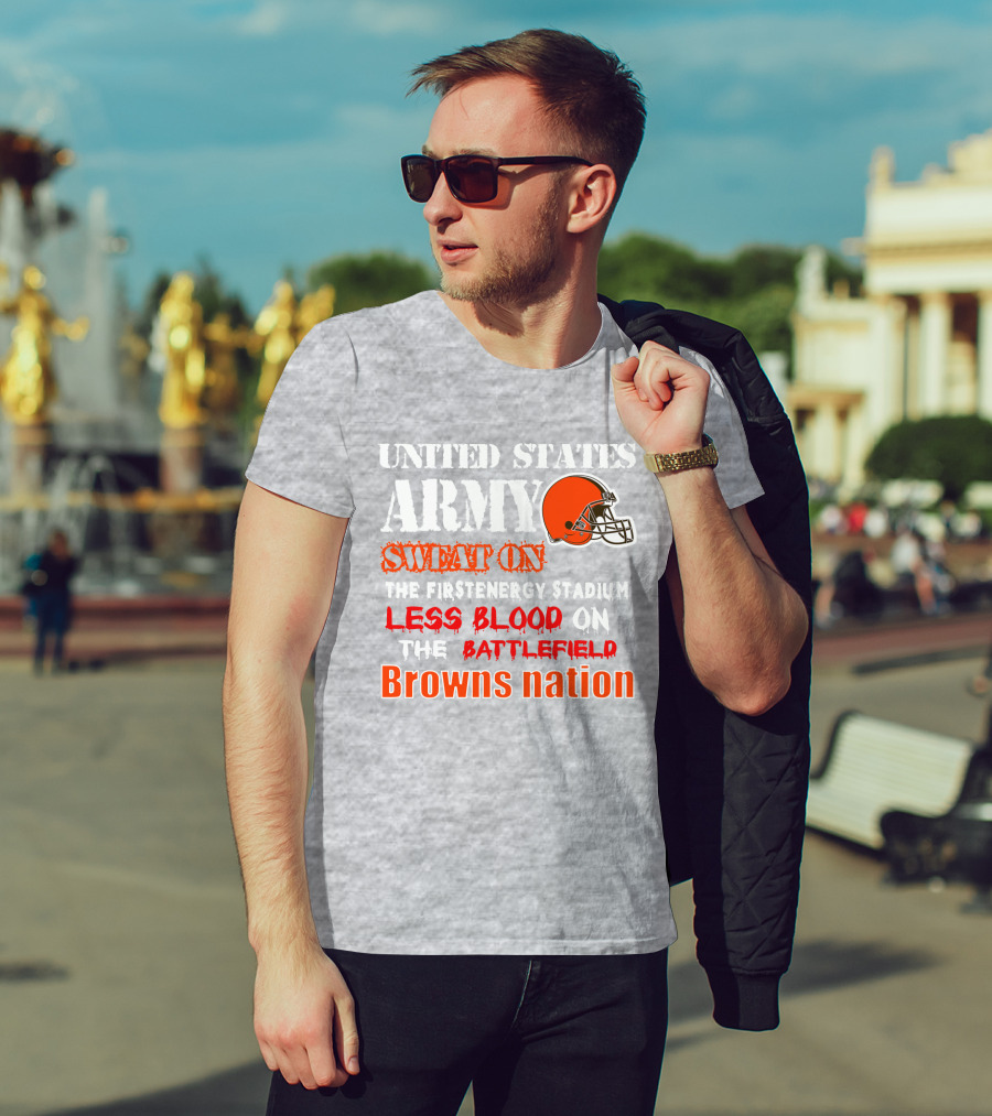 United States Army Sweat On The Firstenergy Stadium Less Blood On The Battlefield Browns Nation T-Shirt
