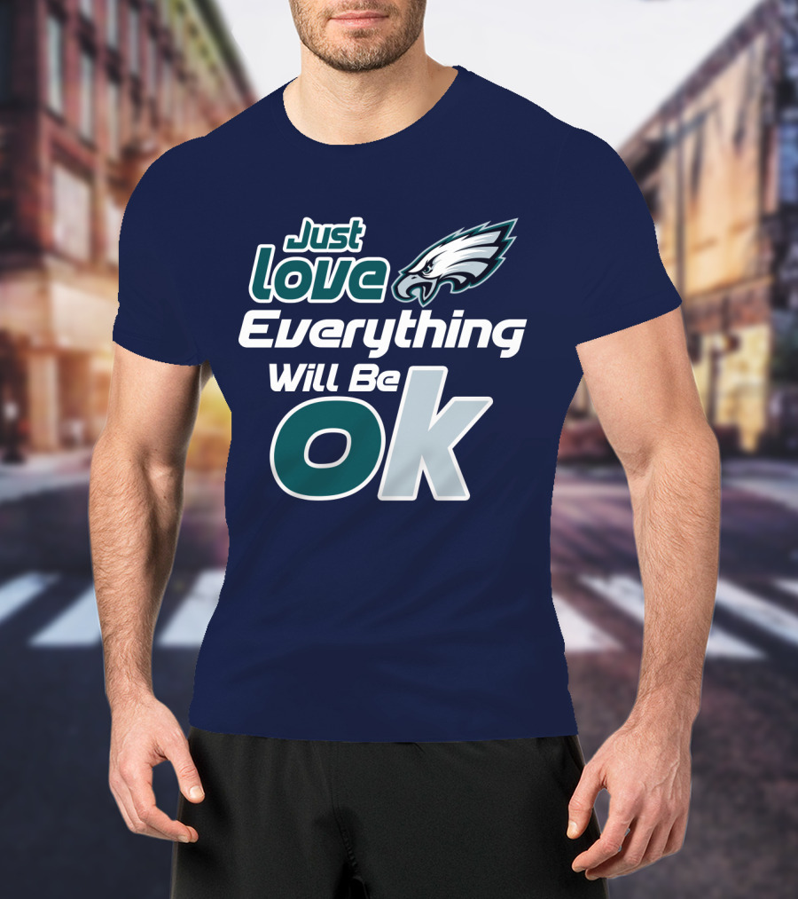 Just Love Everything Will Be Ok Eagles T-Shirt