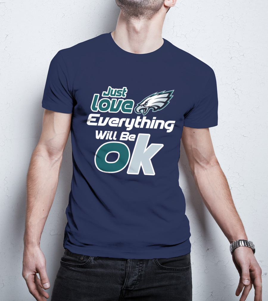 Just Love Everything Will Be Ok Eagles T-Shirt