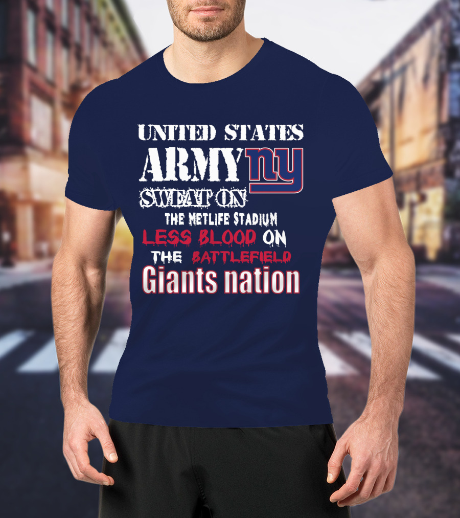 United States Army Ny Sweat On The Metlife Stadium Less Blood On The Battlefield Giants Nation T-Shirt