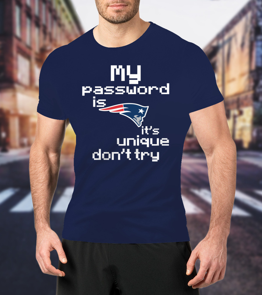 My Password Is New England Patriots It's Unique Don't Try T-Shirt