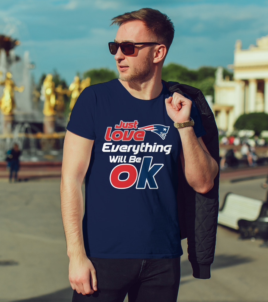 New England Patriots Just Love Everything Will Be Ok T-Shirt