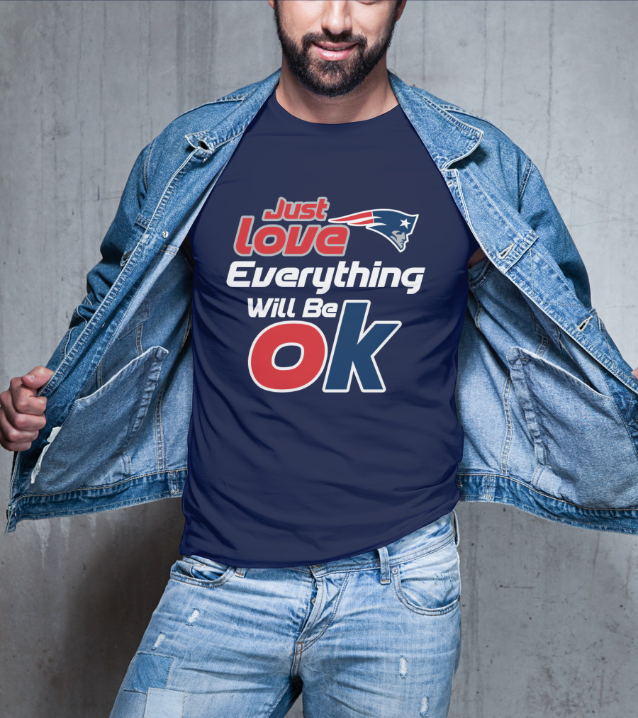 New England Patriots Just Love Everything Will Be Ok T-Shirt