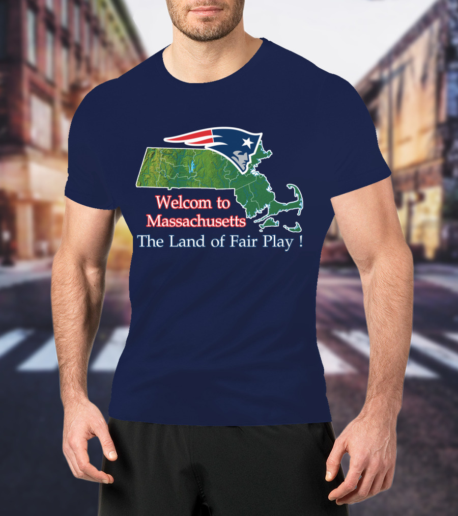 Welcome To Massachusetts New England Patriots The Land Of Fair Play T-Shirt