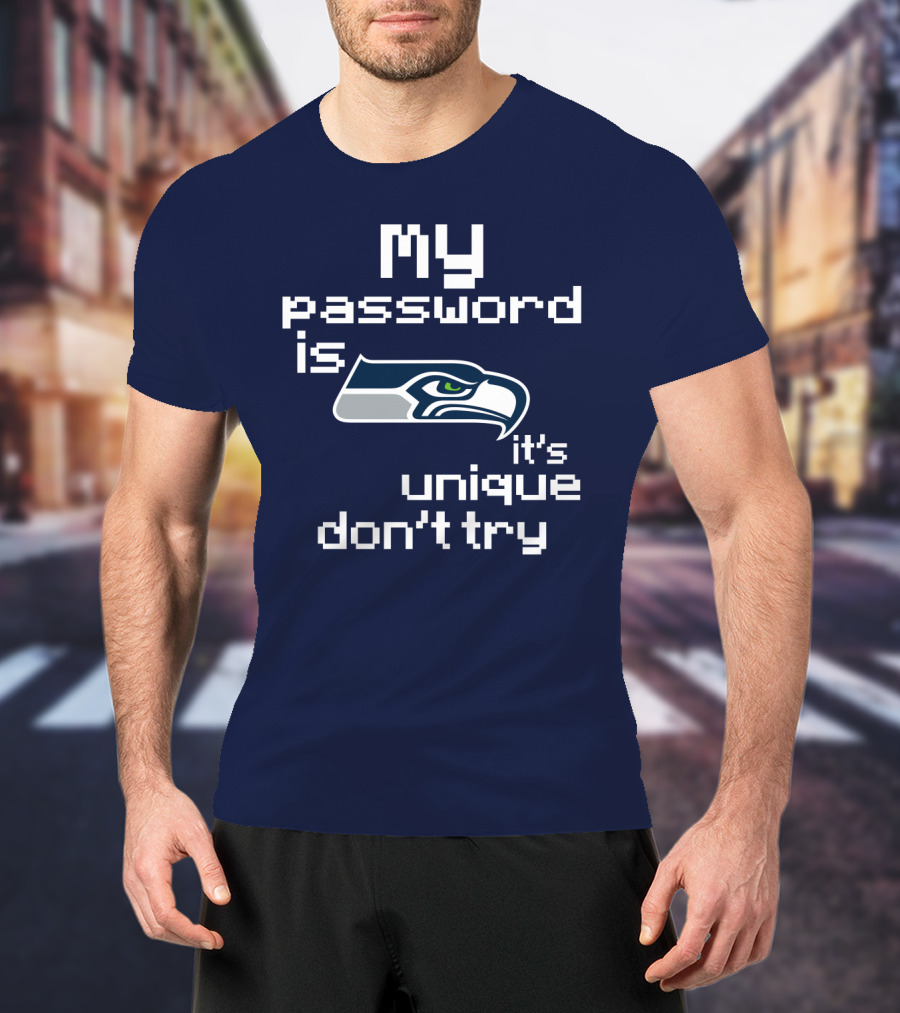 My Password Is Seahawks It's Unique Don't Try T-Shirt