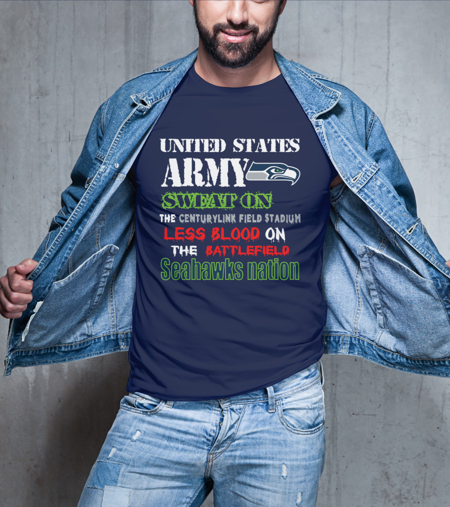 United States Army Sweat On The Centurylink Field Stadium Less Blood On The Battlefield Seahawks Nation T-Shirt