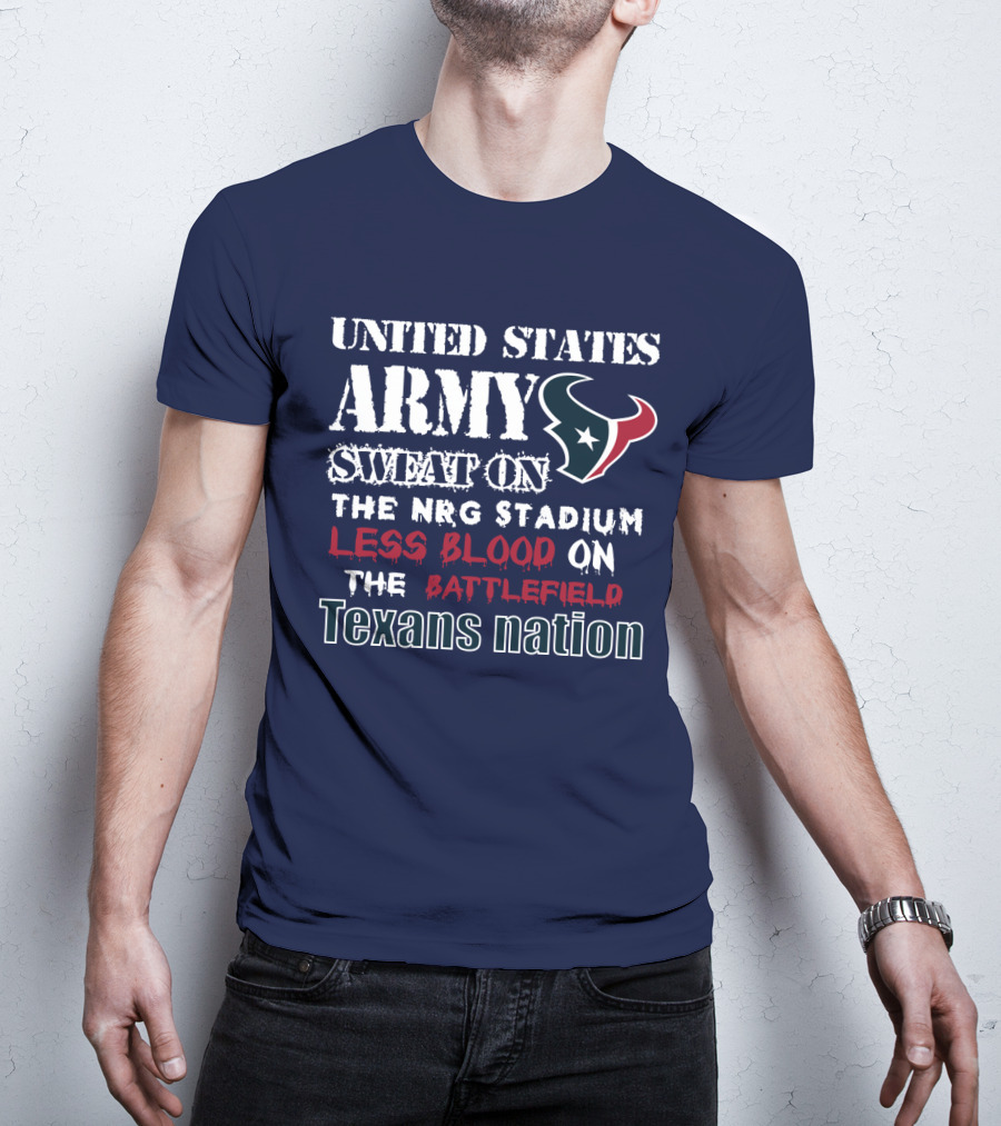 United States Army Sweat On The Nrg Stadium Less Blood On The Battlefield Texans Nation T-Shirt