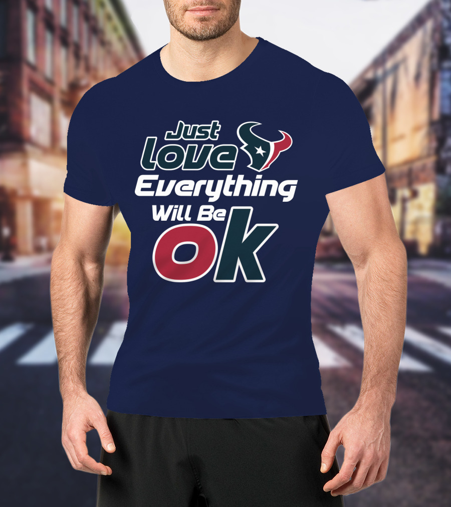 Just Love Everything Will Be Ok Texans T-Shirt
