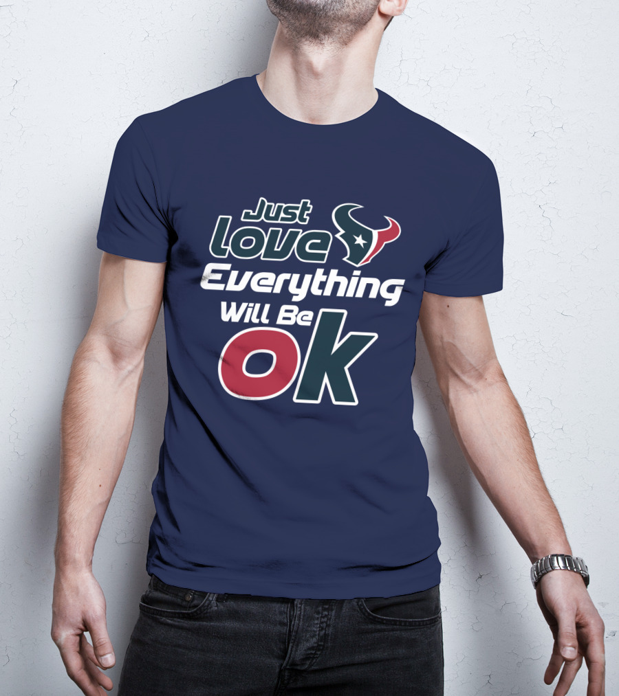 Just Love Everything Will Be Ok Texans T-Shirt