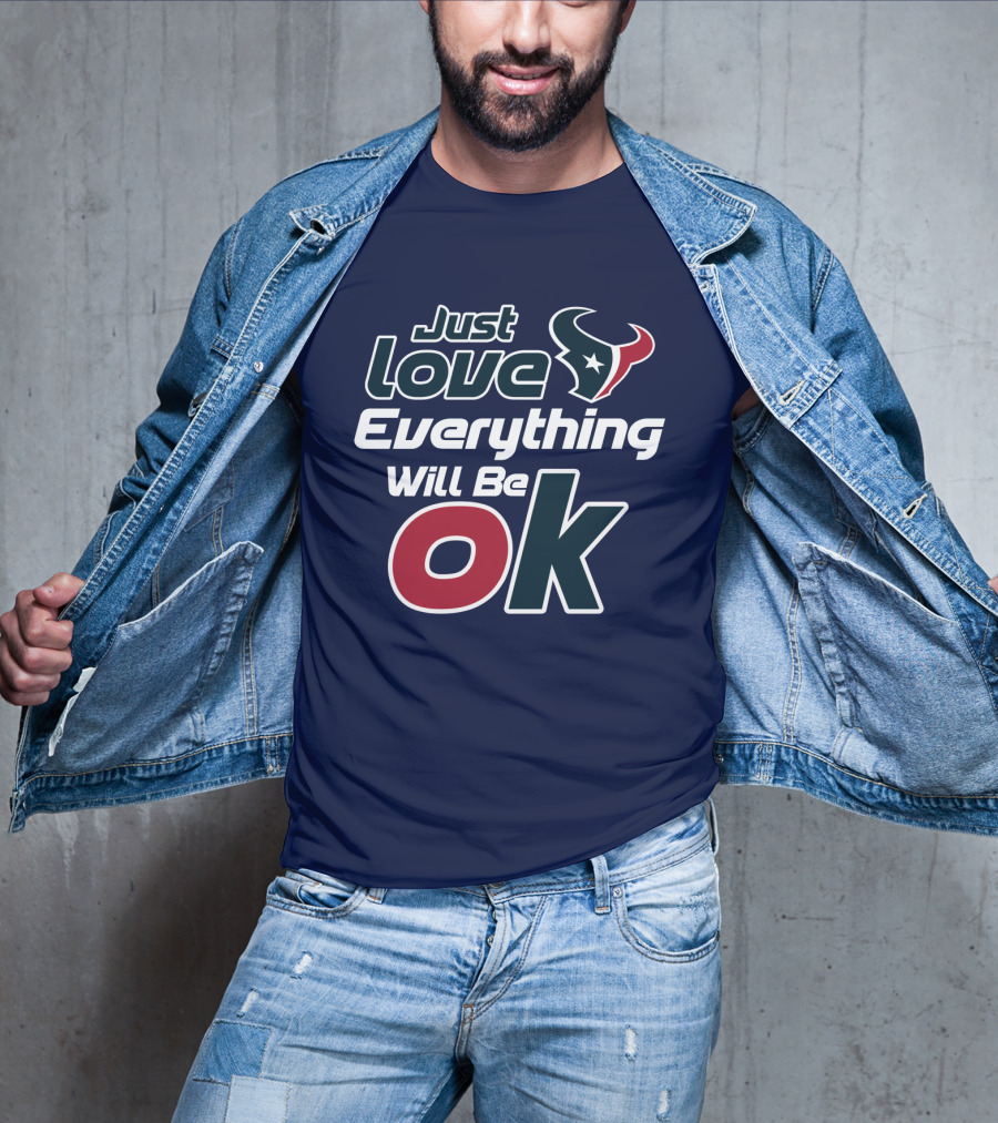 Just Love Everything Will Be Ok Texans T-Shirt