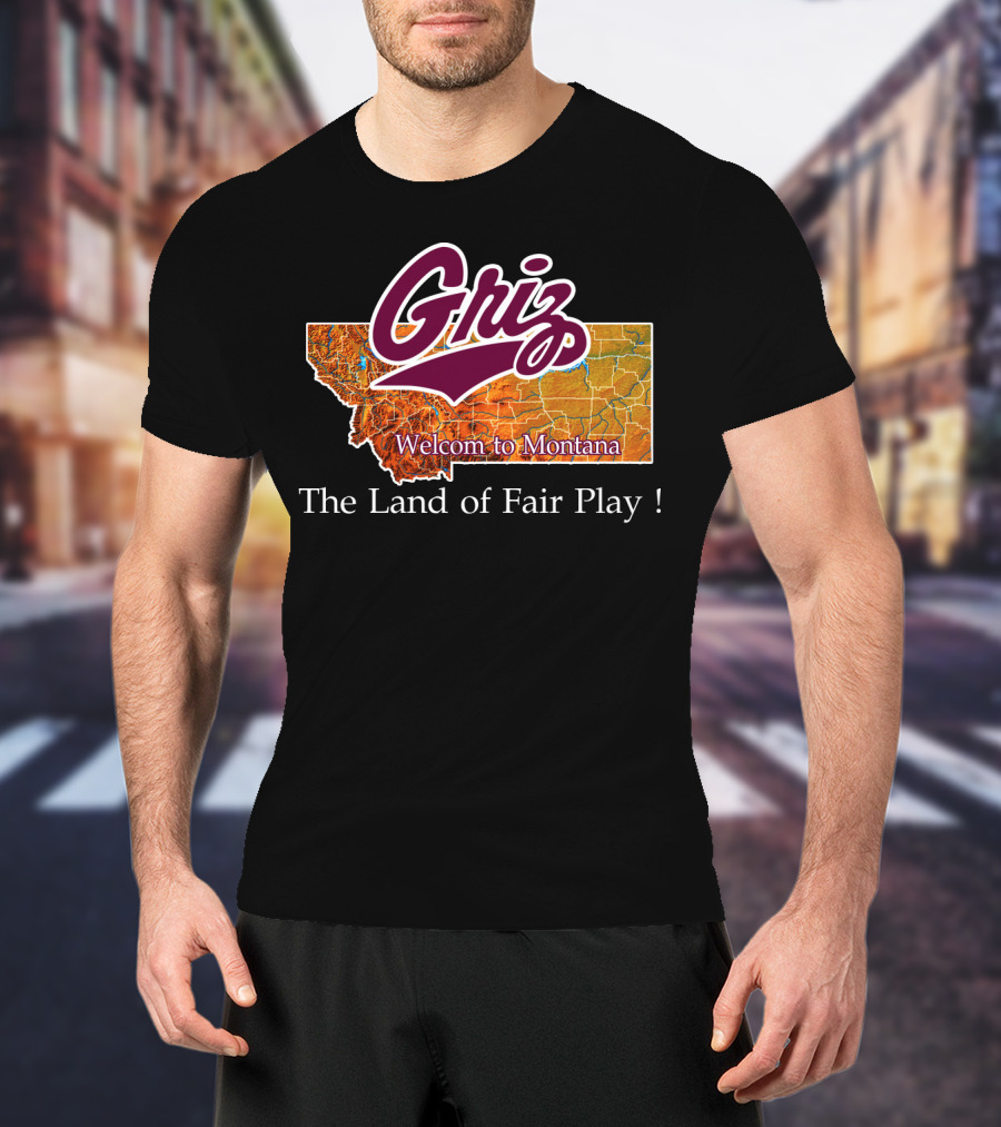 Griz Montana Grizzlies Welcome To Montana The Land Of Fair Play T-Shirt