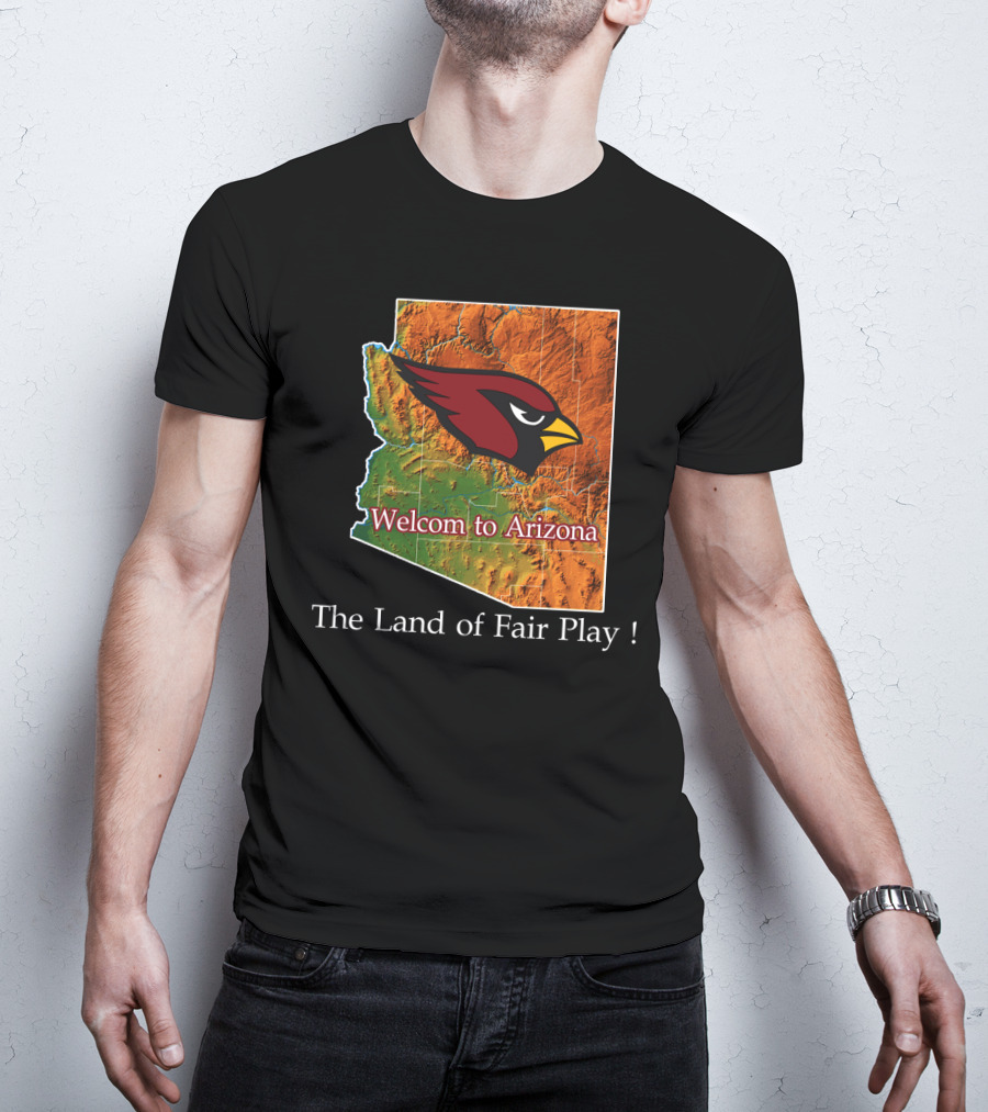Welcome To Arizona Cardinals The Land Of Fair Play T-Shirt