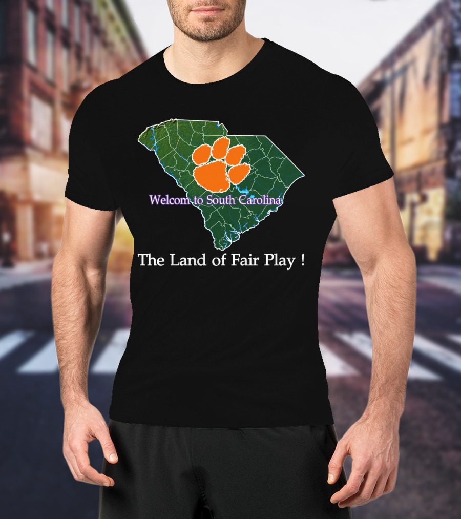 Welcome To South Carolina Clemson Tigers The Land Of Fair Play T-Shirt