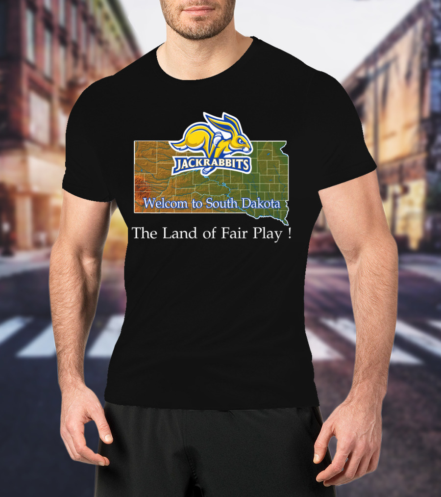 Welcome To South Dakota Jackrabbits The Land Of Fair Play T-Shirt
