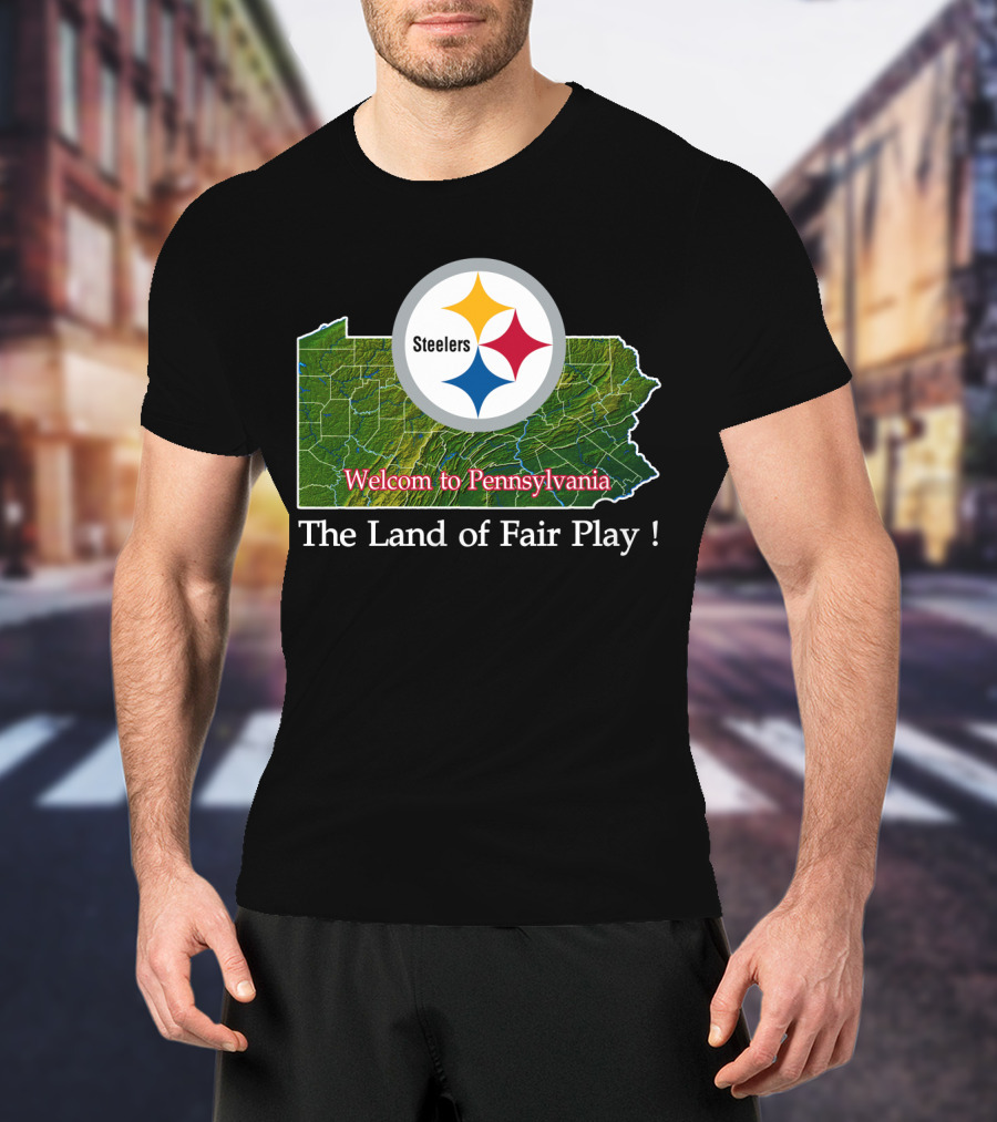 Steelers Welcome To Pennsylvania The Land Of Fair Play T-Shirt