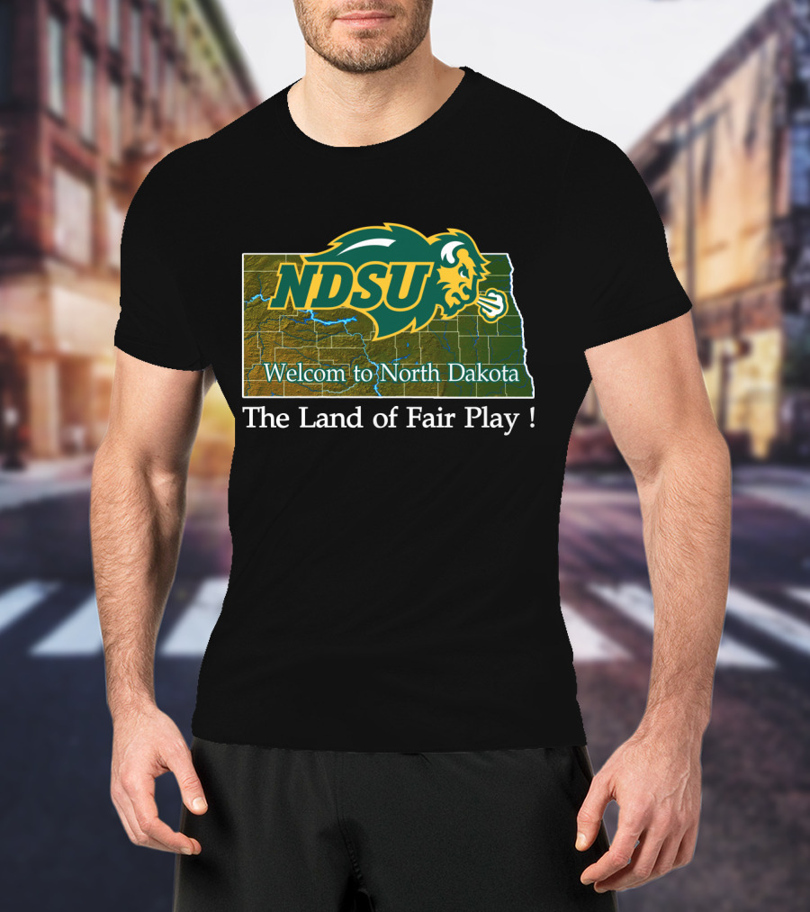 Ndsu Bison Welcome To North Dakota The Land Of Fair Play T-Shirt