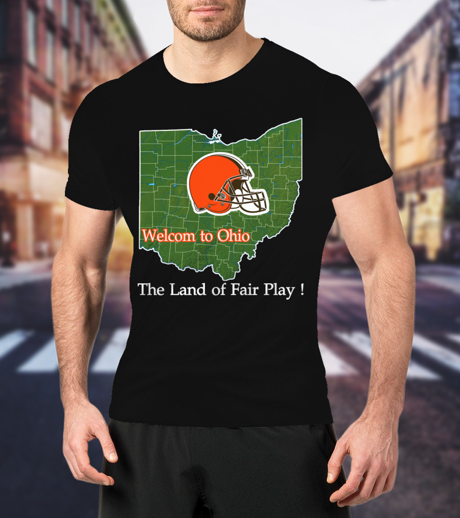 Welcome To Ohio Browns The Land Of Fair Play T-Shirt