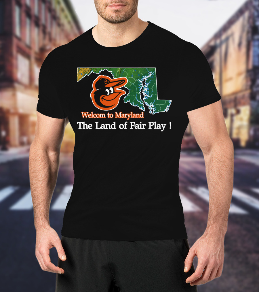 Welcome To Maryland Baltimore Orioles The Land Of Fair Play T-Shirt