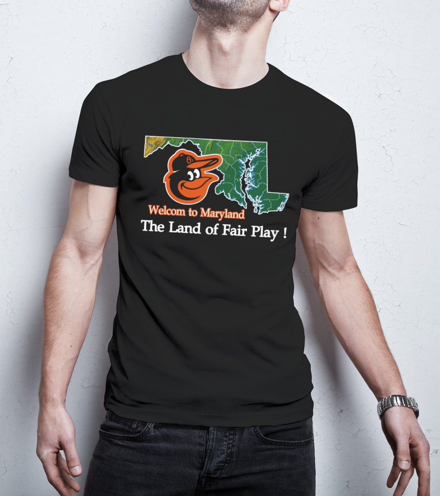 Welcome To Maryland Baltimore Orioles The Land Of Fair Play T-Shirt