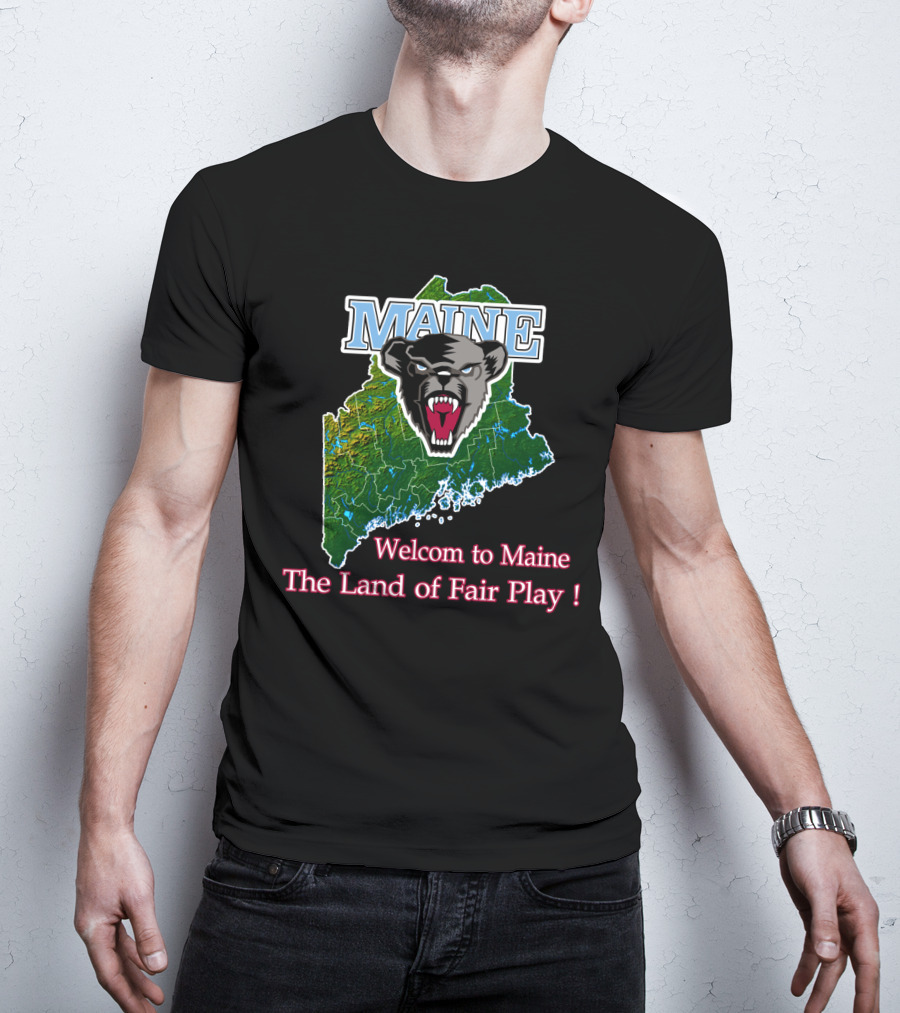 Maine Black Bears Welcome To Maine The Land Of Fair Play T-Shirt