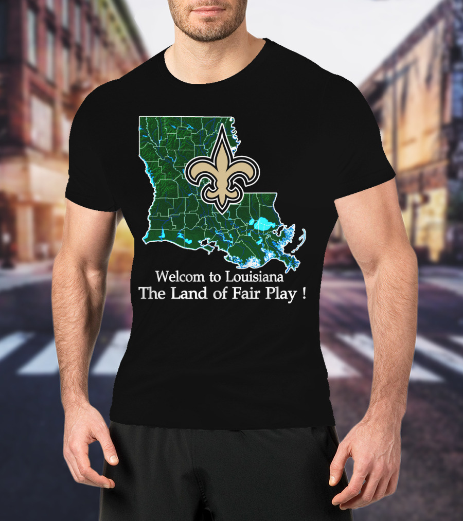 Welcome To Louisiana The Land Of Fair Play Saints Fleur-De-Lis Map T-Shirt