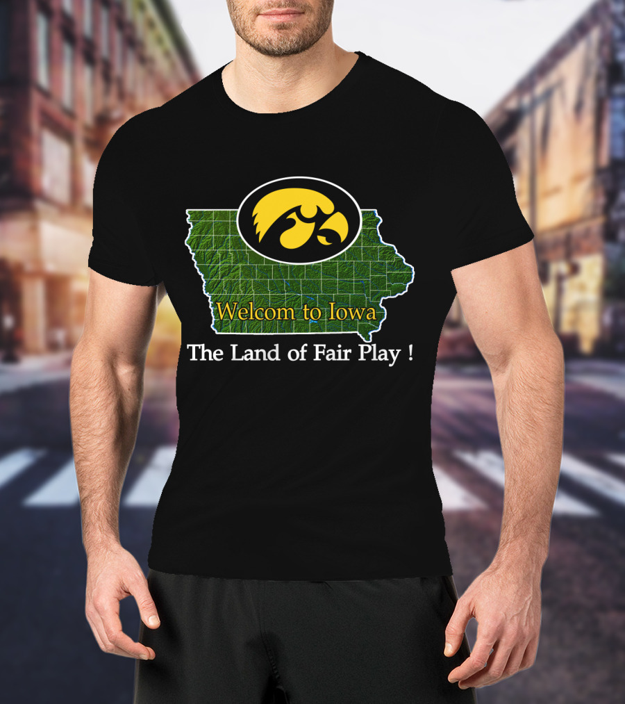Welcome To Iowa Hawkeyes The Land Of Fair Play T-Shirt