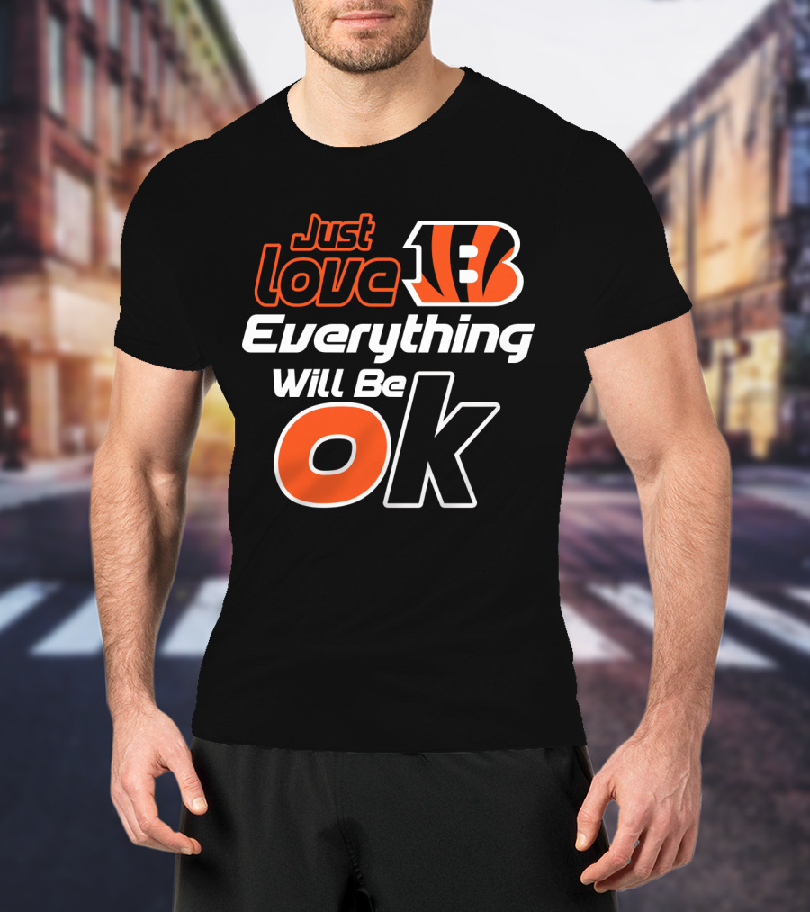 Just Love Bengals Everything Will Be Ok T-Shirt