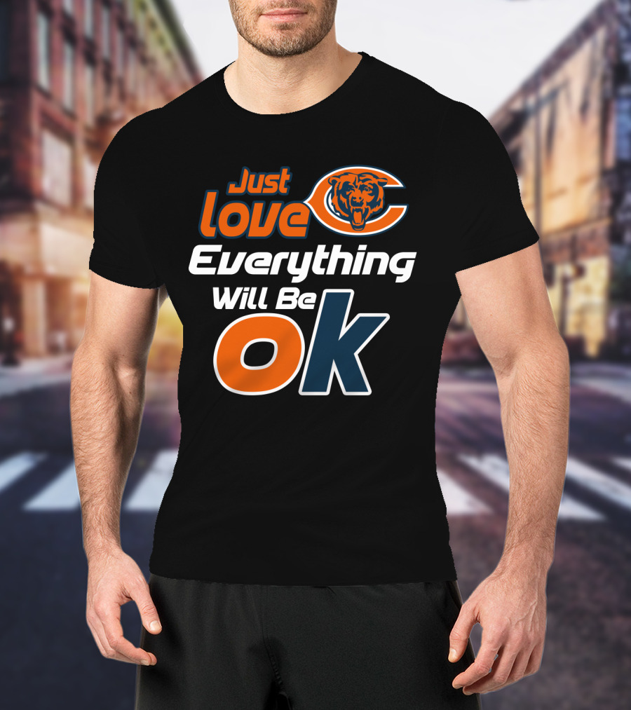 Just Love Chicago Bears Everything Will Be Ok T-Shirt