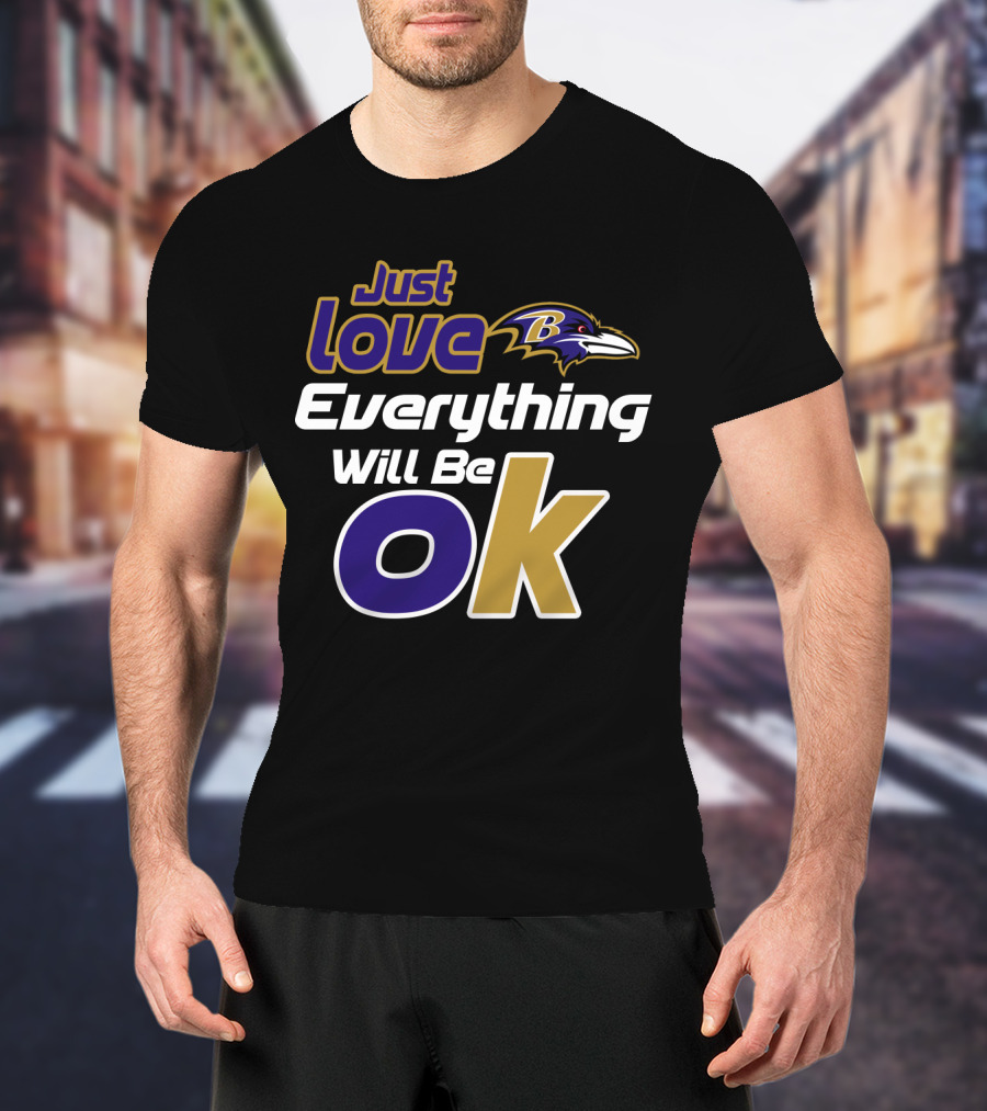 Just Love Everything Will Be Ok Baltimore Ravens T-Shirt