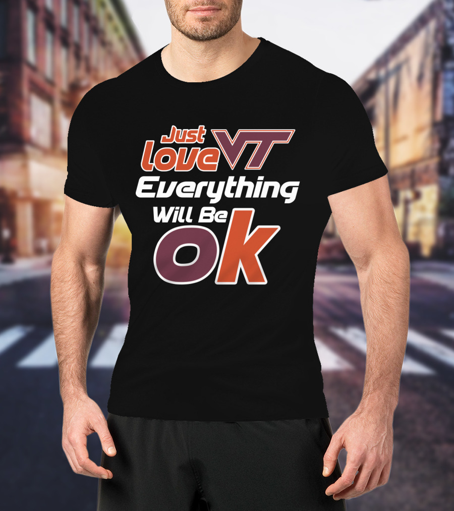 Just Love Vt Everything Will Be Ok Virginia Tech Hokies T-Shirt