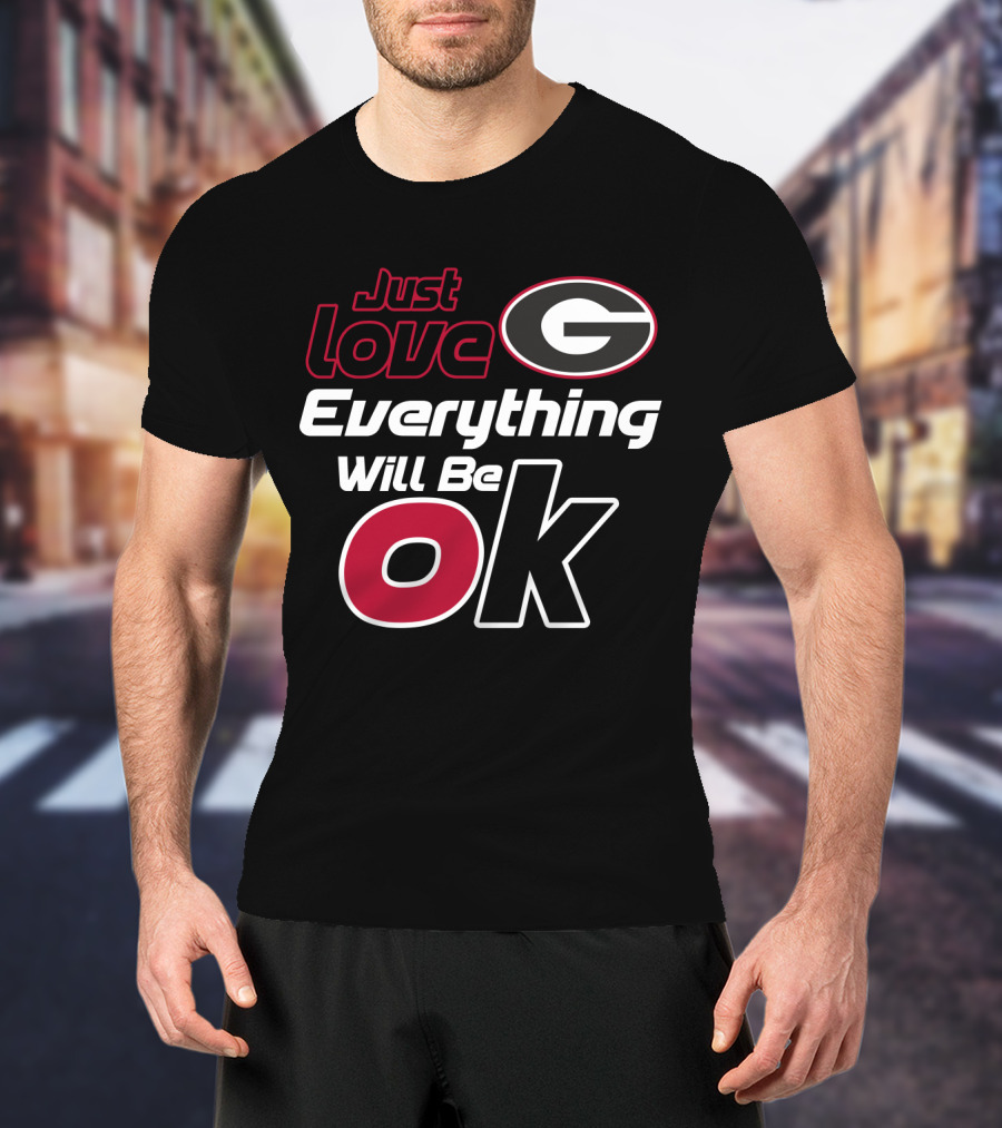 Just Love Georgia Bulldogs Everything Will Be Ok T-Shirt