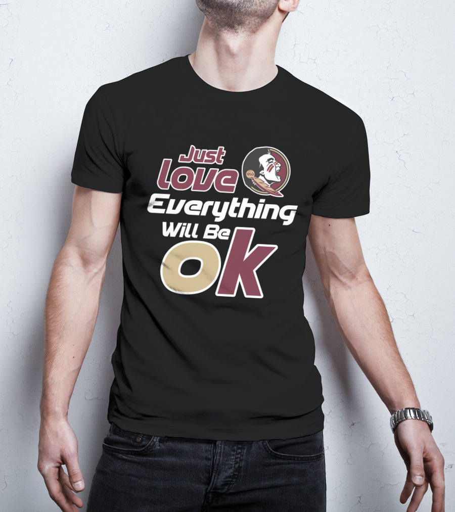 Just Love Everything Will Be Ok Florida State Seminoles T-Shirt