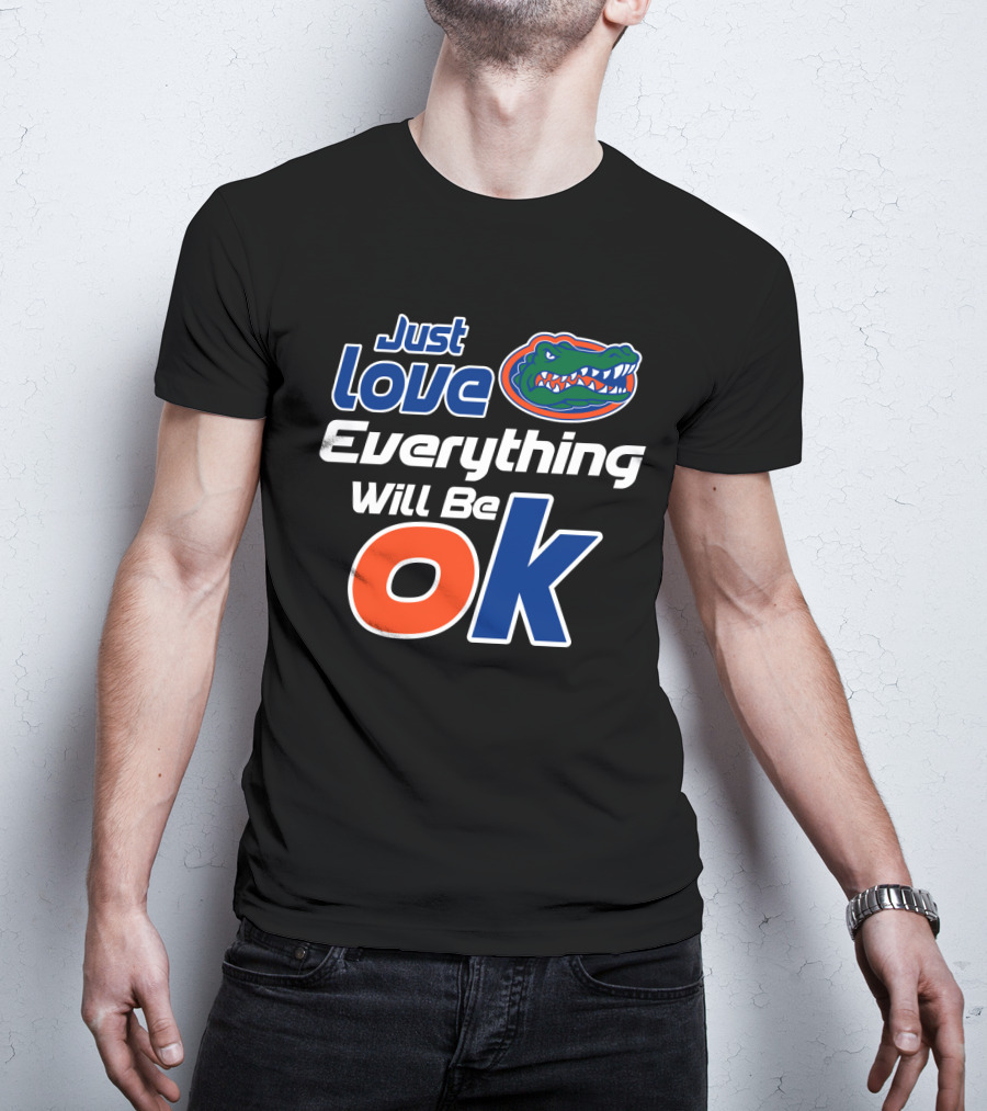 Just Love Florida Gators Everything Will Be Ok T-Shirt