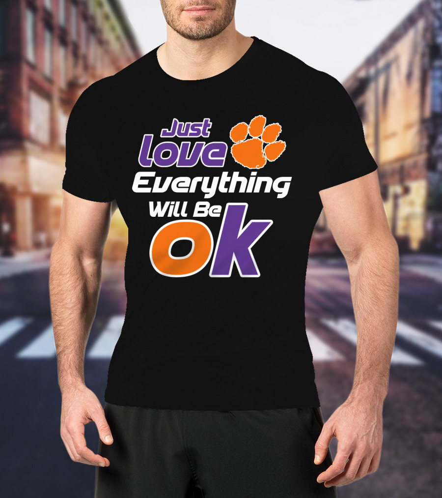 Just Love Everything Will Be Ok Clemson Tigers T-Shirt