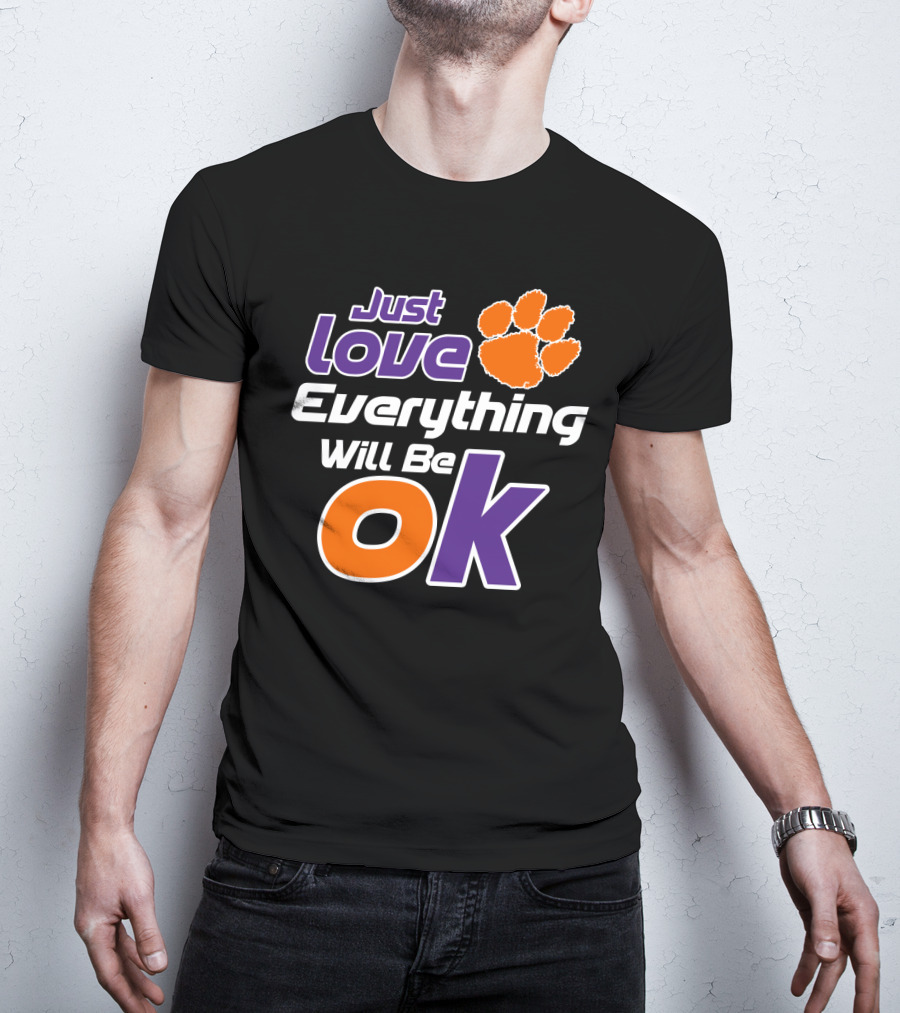 Just Love Everything Will Be Ok Clemson Tigers T-Shirt