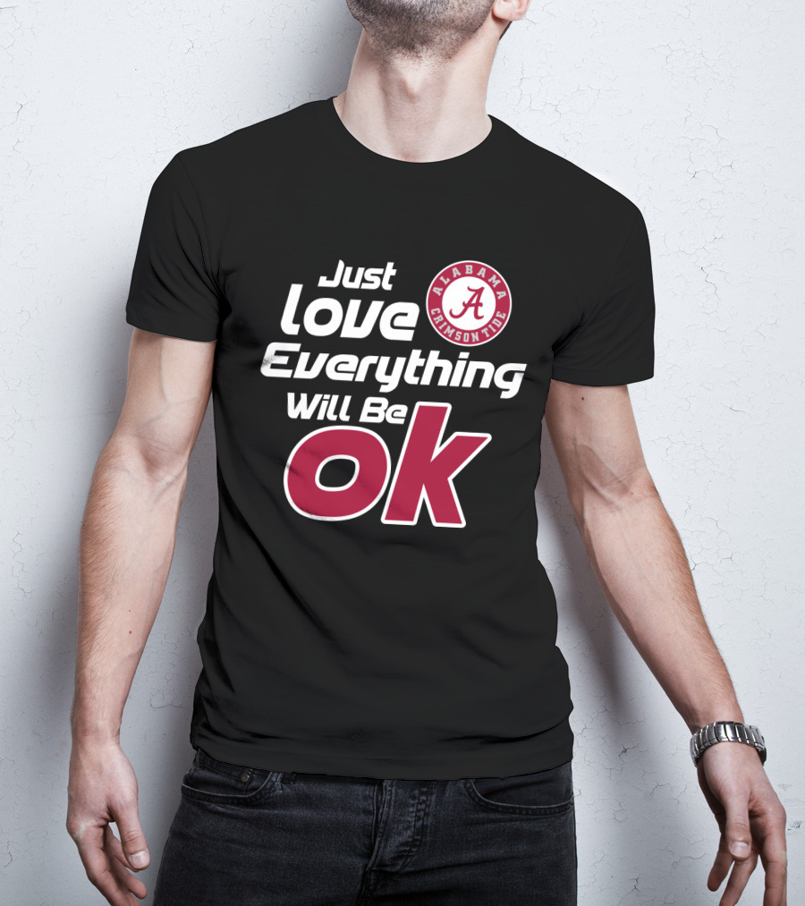 Alabama Crimson Tide Just Love Everything Will Be Ok T-Shirt