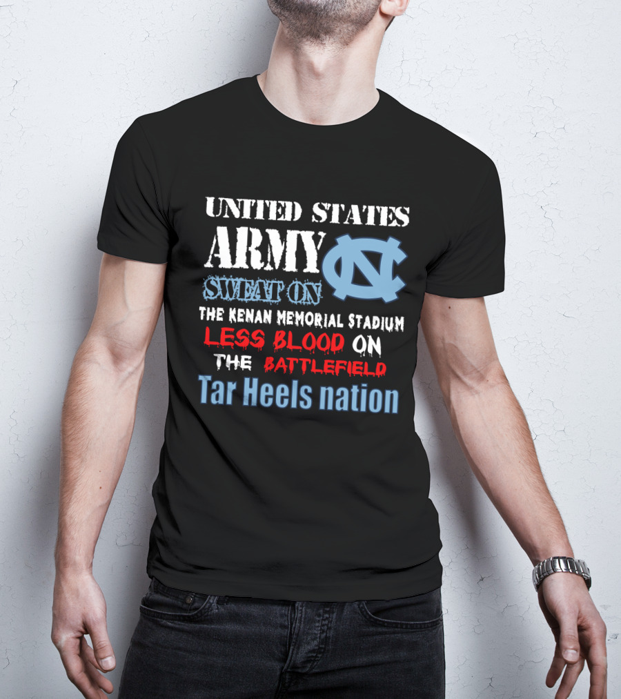 United States Army Sweat On The Kenan Memorial Stadium Less Blood On The Battlefield Tar Heels Nation T-Shirt